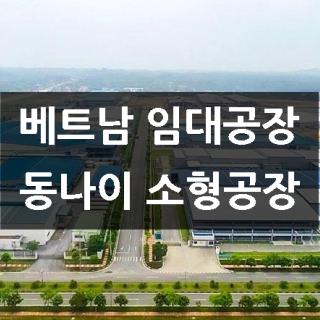 베트남 공장 임대, 호치민 인근 동나이성 대규모 공단내 소형 임대공장